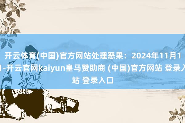 开云体育(中国)官方网站处理恶果：2024年11月14日-开云官网kaiyun皇马赞助商 (中国)官方网站 登录入口