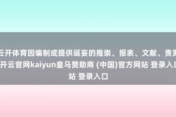 云开体育因编制或提供诞妄的推崇、报表、文献、贵寓-开云官网kaiyun皇马赞助商 (中国)官方网站 登录入口