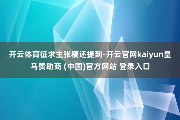 开云体育　　征求主张稿还提到-开云官网kaiyun皇马赞助商 (中国)官方网站 登录入口